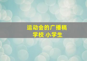 运动会的广播稿 学校 小学生